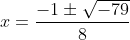 x=\frac{-1\pm \sqrt{-79}}{8}